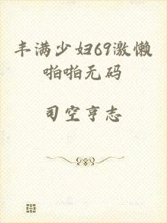 丰满少妇69激懒啪啪无码