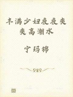 丰满少妇夜夜爽爽高潮水