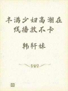 丰满少妇高潮在线播放不卡