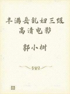 丰满岳乱妇三级高清电影