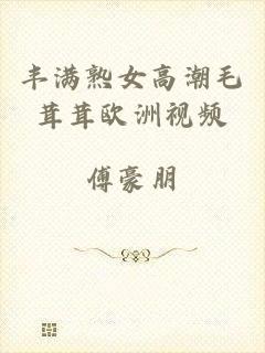 丰满熟女高潮毛茸茸欧洲视频