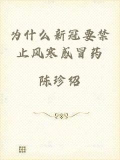 为什么新冠要禁止风寒感冒药