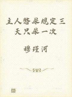 主人憋尿规定三天只尿一次