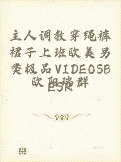 主人调教穿绳裤裙子上班欧美另类极品VIDEOSBESR