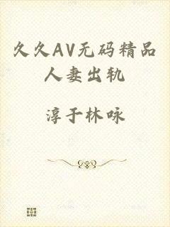 久久AV无码精品人妻出轨