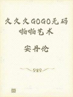 久久久GOGO无码啪啪艺术