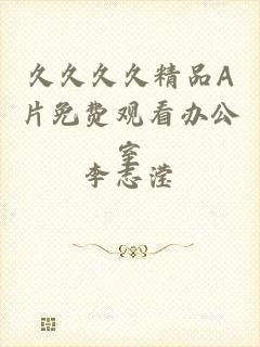 久久久久精品A片免费观看办公室
