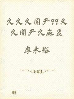 久久久国产99久久国产久麻豆