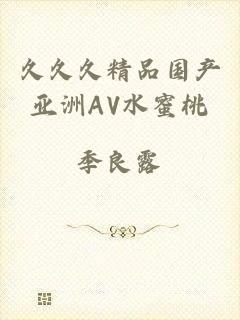 久久久精品国产亚洲AV水蜜桃