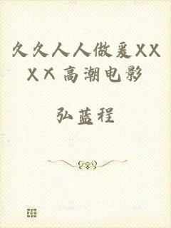 久久人人做爰XXXⅩ高潮电影
