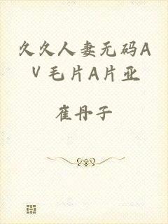 久久人妻无码AⅤ毛片A片亚