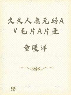 久久人妻无码AⅤ毛片A片亚
