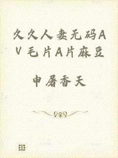 久久人妻无码AⅤ毛片A片麻豆