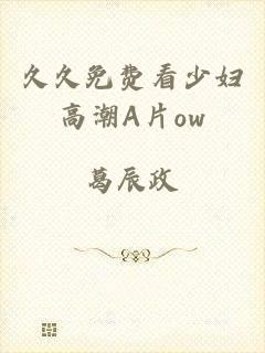 久久免费看少妇高潮A片ow