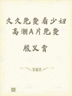 久久免费看少妇高潮A片免费