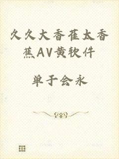 久久大香萑太香蕉AV黄软件
