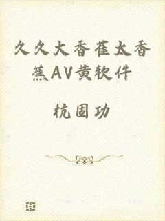 久久大香萑太香蕉AV黄软件