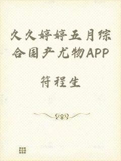 久久婷婷五月综合国产尤物APP