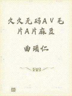 久久无码AⅤ毛片A片麻豆