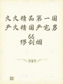 久久精品第一国产久精国产宅男66
