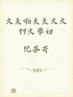 久天啪天天久久99久孕妇