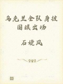 乌克兰全队身披国旗出场