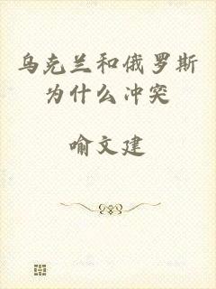 乌克兰和俄罗斯为什么冲突