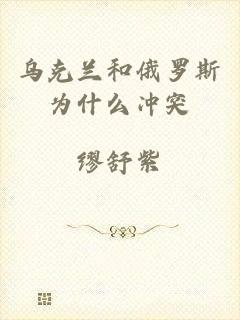 乌克兰和俄罗斯为什么冲突
