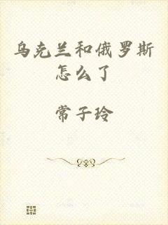 乌克兰和俄罗斯怎么了