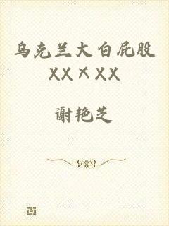 乌克兰大白屁股XXⅩXX