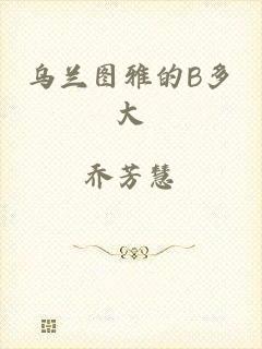 乌兰图雅的B多大