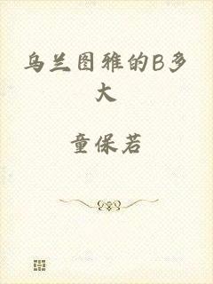 乌兰图雅的B多大