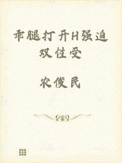 乖腿打开H强迫双性受