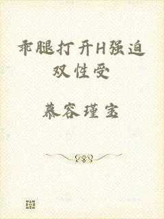 乖腿打开H强迫双性受