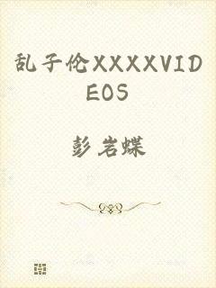 乱子伦XXXXVIDEOS