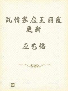 乱情家庭王丽霞更新