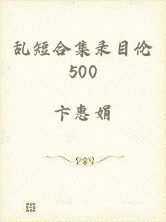 乱短合集录目伦500