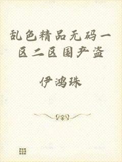 乱色精品无码一区二区国产盗