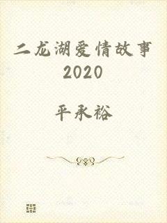 二龙湖爱情故事2020