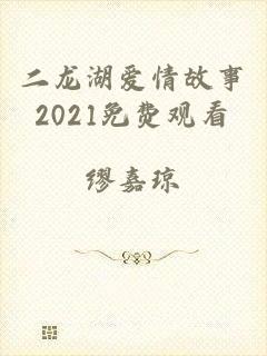 二龙湖爱情故事2021免费观看