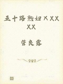 五十路熟妇ⅩXXXX