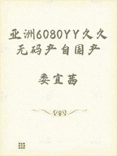 亚洲6080YY久久无码产自国产
