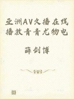 亚洲AV久播在线播放青青尤物电
