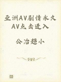 亚洲AV剧情永久AV点击进入
