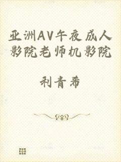 亚洲AV午夜成人影院老师机影院