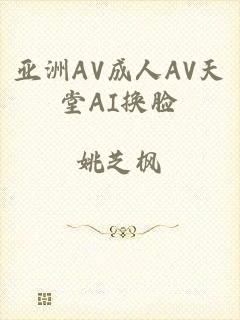 亚洲AV成人AV天堂AI换脸