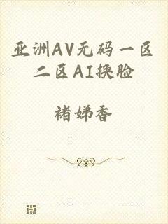 亚洲AV无码一区二区AI换脸