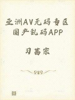 亚洲AV无码专区国产乱码APP