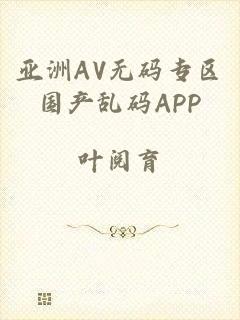 亚洲AV无码专区国产乱码APP