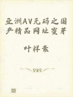 亚洲AV无码之国产精品网址蜜芽